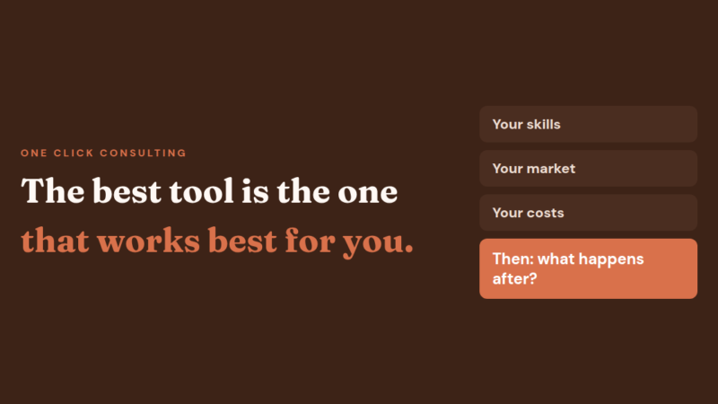 The best tool is the one that works best for you: your skills, your market, your costs, then what happens after