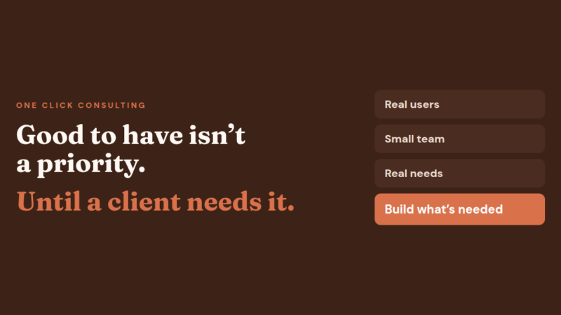 Headline reading 'Good to have isn't a priority. Until a client needs it.' with the labels Real users, Small team, Real needs and Build what's needed