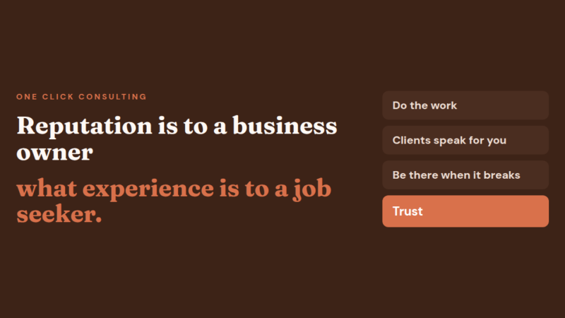Reputation is to a business owner what experience is to a job seeker: do the work, clients speak for you, be there when it breaks