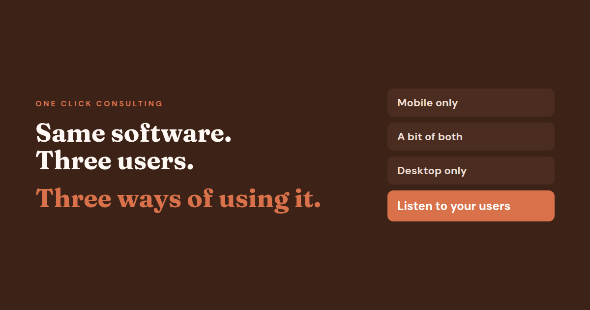 Same software, three users, three ways of using it: mobile only, a bit of both, desktop only, listen to your users
